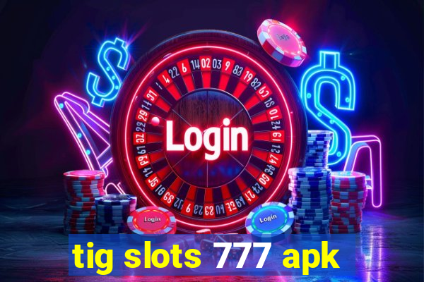 tig slots 777 apk